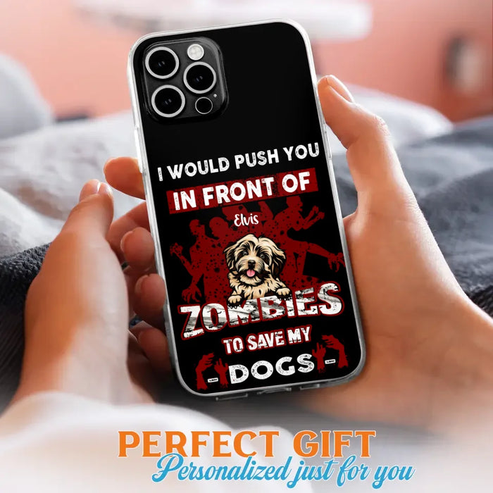 Custom Personalized Front Dog Phone Case - Upto 4 Dogs - Best Gift For Dogs Lover - I Would Push You In Front Of Zombies To Save My Dogs - Case For iPhone And Samsung