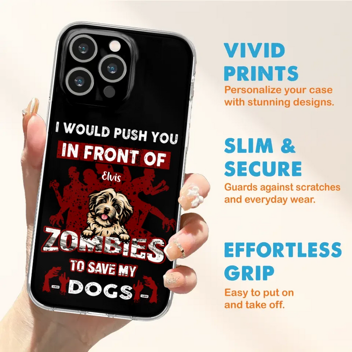 Custom Personalized Front Dog Phone Case - Upto 4 Dogs - Best Gift For Dogs Lover - I Would Push You In Front Of Zombies To Save My Dogs - Case For iPhone And Samsung