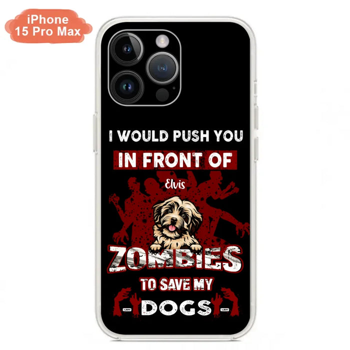 Custom Personalized Front Dog Phone Case - Upto 4 Dogs - Best Gift For Dogs Lover - I Would Push You In Front Of Zombies To Save My Dogs - Case For iPhone And Samsung