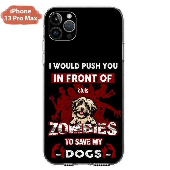 Custom Personalized Front Dog Phone Case - Upto 4 Dogs - Best Gift For Dogs Lover - I Would Push You In Front Of Zombies To Save My Dogs - Case For iPhone And Samsung