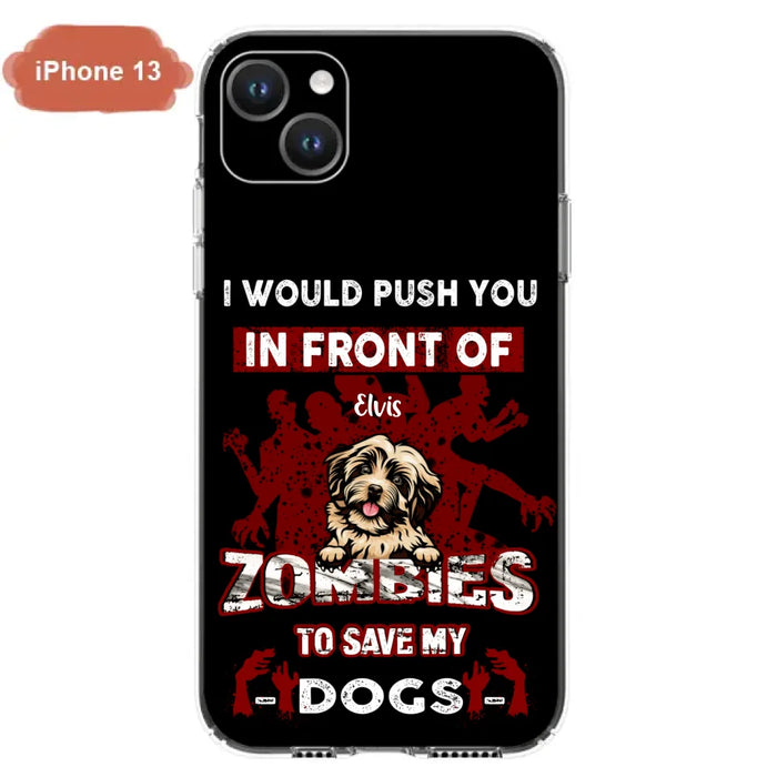 Custom Personalized Front Dog Phone Case - Upto 4 Dogs - Best Gift For Dogs Lover - I Would Push You In Front Of Zombies To Save My Dogs - Case For iPhone And Samsung