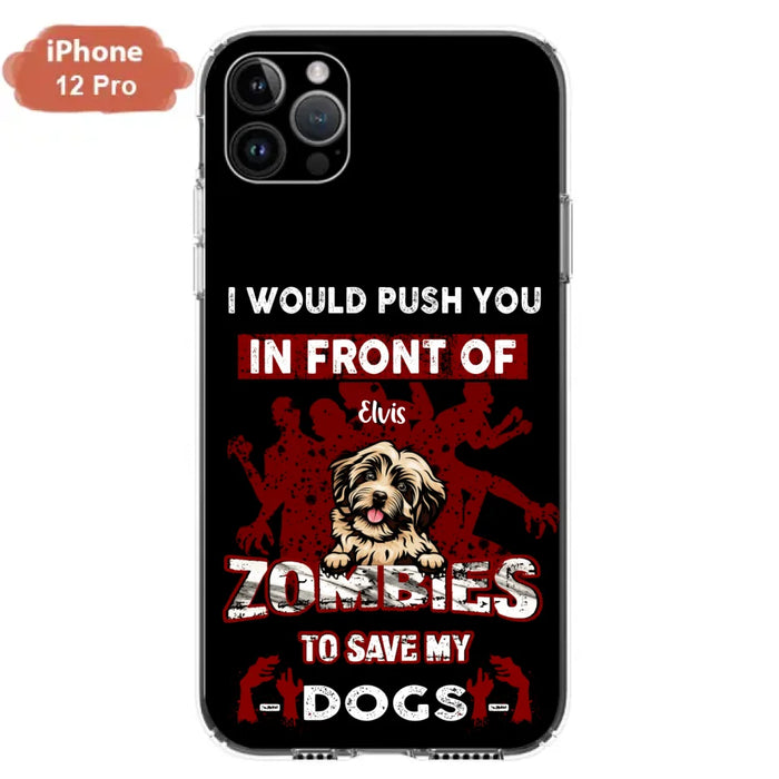 Custom Personalized Front Dog Phone Case - Upto 4 Dogs - Best Gift For Dogs Lover - I Would Push You In Front Of Zombies To Save My Dogs - Case For iPhone And Samsung