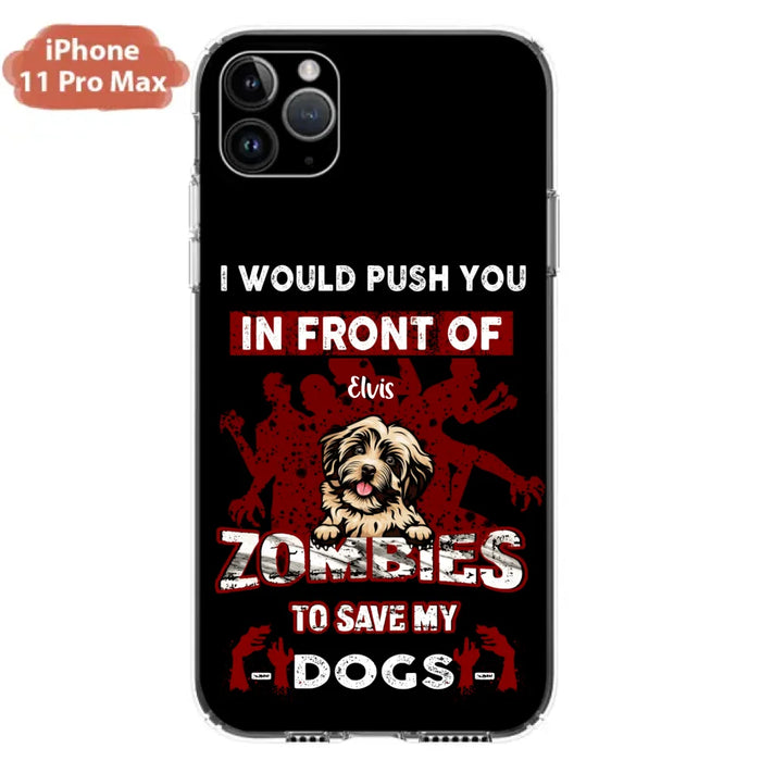 Custom Personalized Front Dog Phone Case - Upto 4 Dogs - Best Gift For Dogs Lover - I Would Push You In Front Of Zombies To Save My Dogs - Case For iPhone And Samsung