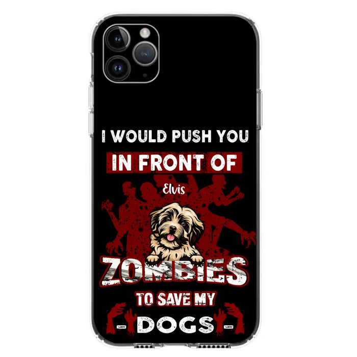 Custom Personalized Front Dog Phone Case - Upto 4 Dogs - Best Gift For Dogs Lover - I Would Push You In Front Of Zombies To Save My Dogs - Case For iPhone And Samsung