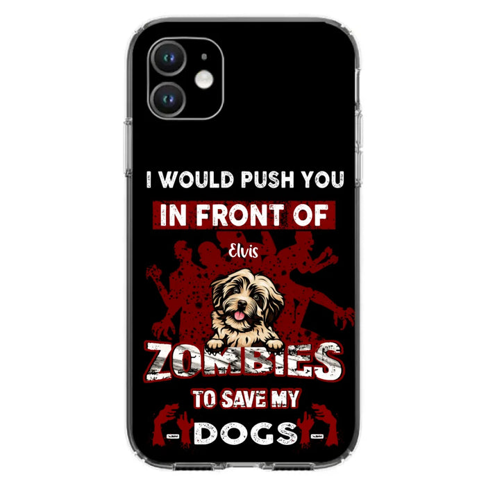 Custom Personalized Front Dog Phone Case - Upto 4 Dogs - Best Gift For Dogs Lover - I Would Push You In Front Of Zombies To Save My Dogs - Case For iPhone And Samsung