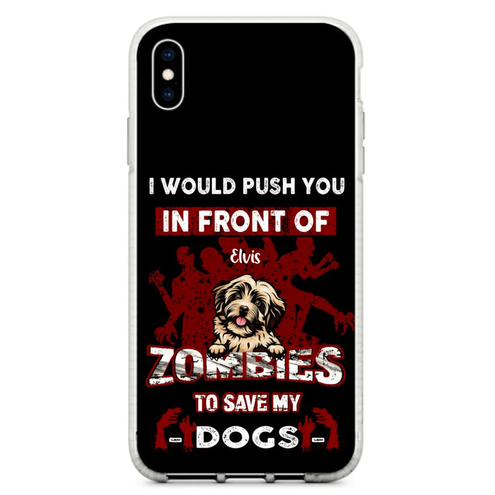 Custom Personalized Front Dog Phone Case - Upto 4 Dogs - Best Gift For Dogs Lover - I Would Push You In Front Of Zombies To Save My Dogs - Case For iPhone And Samsung