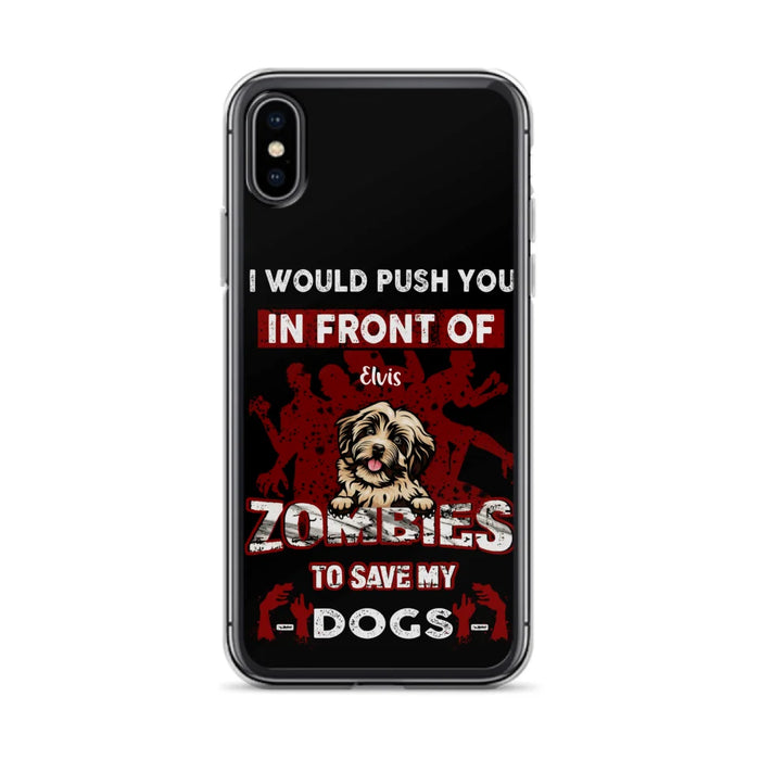 Custom Personalized Front Dog Phone Case - Upto 4 Dogs - Best Gift For Dogs Lover - I Would Push You In Front Of Zombies To Save My Dogs - Case For iPhone And Samsung