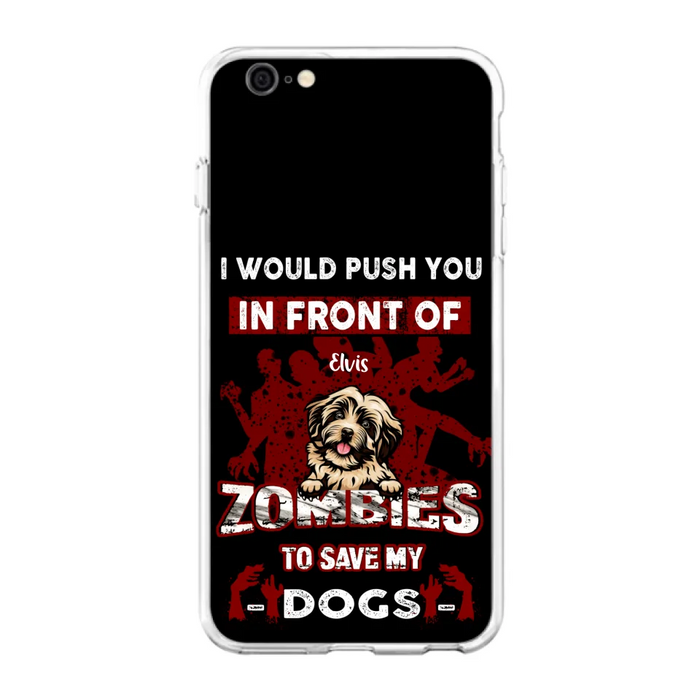 Custom Personalized Front Dog Phone Case - Upto 4 Dogs - Best Gift For Dogs Lover - I Would Push You In Front Of Zombies To Save My Dogs - Case For iPhone And Samsung