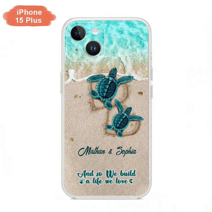 Custom Personalized Turtle Phone Case - Upto 5 Baby Turtles - And So We Build A Life We Love - Case For iPhone And Samsung