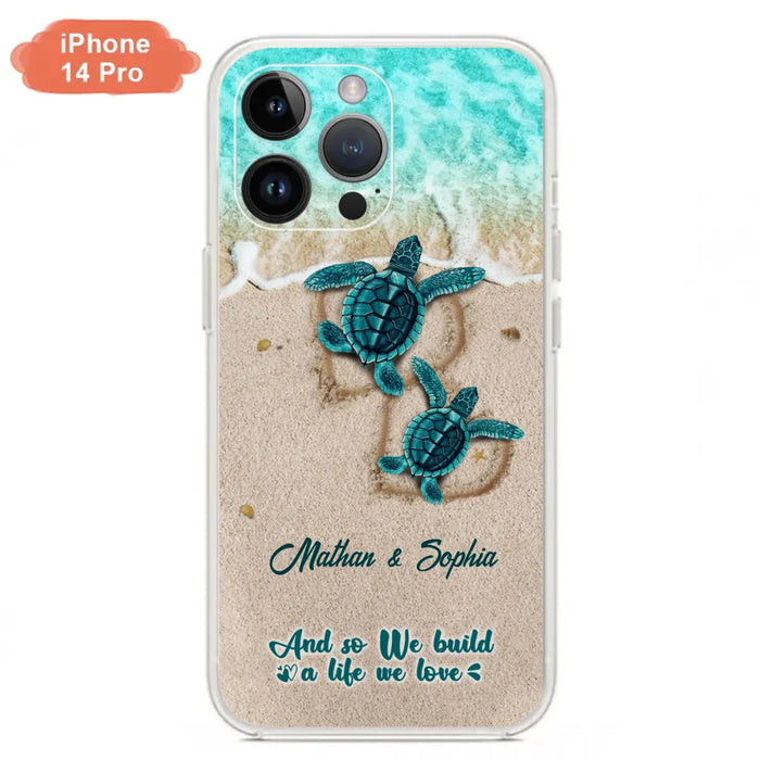 Custom Personalized Turtle Phone Case - Upto 5 Baby Turtles - And So We Build A Life We Love - Case For iPhone And Samsung