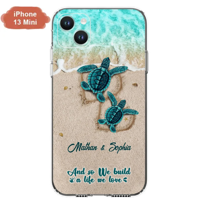 Custom Personalized Turtle Phone Case - Upto 5 Baby Turtles - And So We Build A Life We Love - Case For iPhone And Samsung