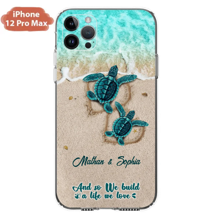 Custom Personalized Turtle Phone Case - Upto 5 Baby Turtles - And So We Build A Life We Love - Case For iPhone And Samsung