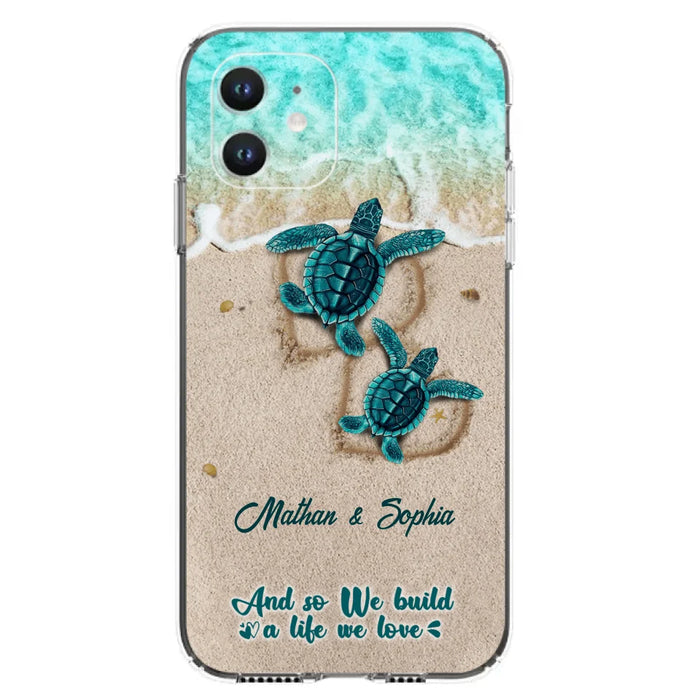 Custom Personalized Turtle Phone Case - Upto 5 Baby Turtles - And So We Build A Life We Love - Case For iPhone And Samsung