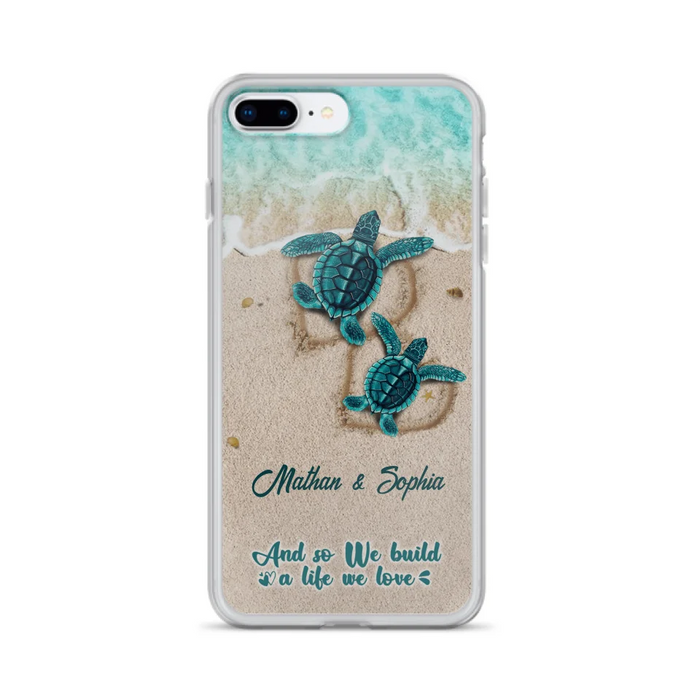 Custom Personalized Turtle Phone Case - Upto 5 Baby Turtles - And So We Build A Life We Love - Case For iPhone And Samsung