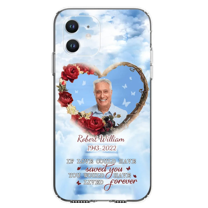 Custom Personalized Memorial Phone Case - Upload Photo - Memorial Gift Idea For Family Member/ Pet Owner - If Love Could Have Saved You You Would Have Lived Forever - Case For iPhone/Samsung