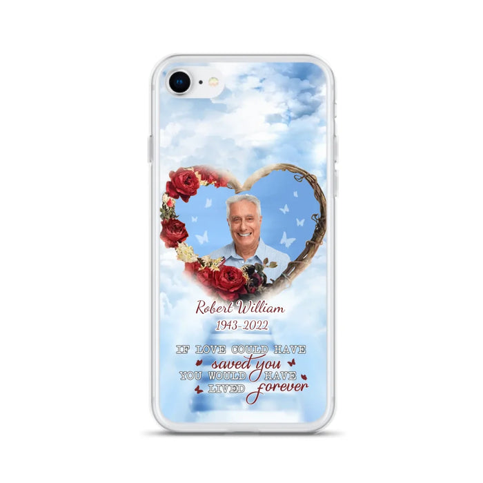 Custom Personalized Memorial Phone Case - Upload Photo - Memorial Gift Idea For Family Member/ Pet Owner - If Love Could Have Saved You You Would Have Lived Forever - Case For iPhone/Samsung