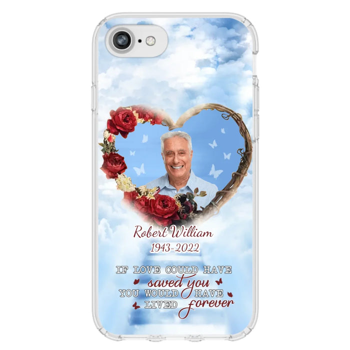 Custom Personalized Memorial Phone Case - Upload Photo - Memorial Gift Idea For Family Member/ Pet Owner - If Love Could Have Saved You You Would Have Lived Forever - Case For iPhone/Samsung