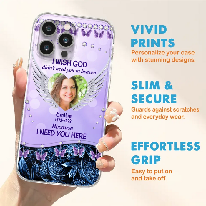 Custom Personalized Memorial Phone Case For iPhone/ Samsung - Upload Photo - Memorial Gift Idea - I Wish God Didn't Need You In Heaven Because I Need You Here