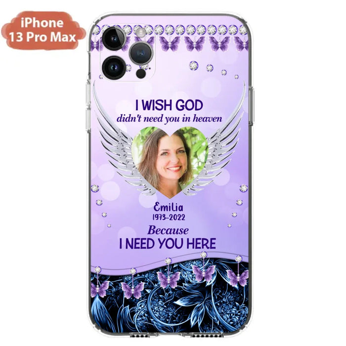 Custom Personalized Memorial Phone Case For iPhone/ Samsung - Upload Photo - Memorial Gift Idea - I Wish God Didn't Need You In Heaven Because I Need You Here