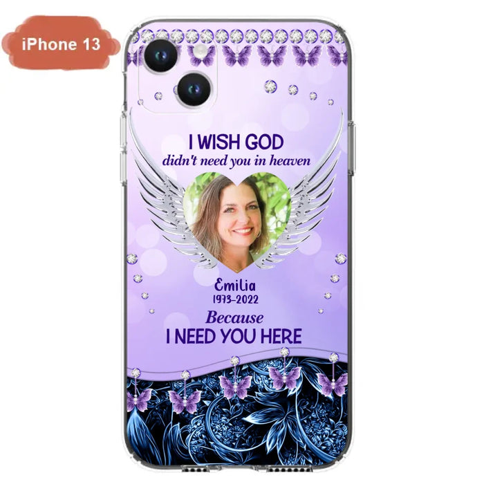 Custom Personalized Memorial Phone Case For iPhone/ Samsung - Upload Photo - Memorial Gift Idea - I Wish God Didn't Need You In Heaven Because I Need You Here