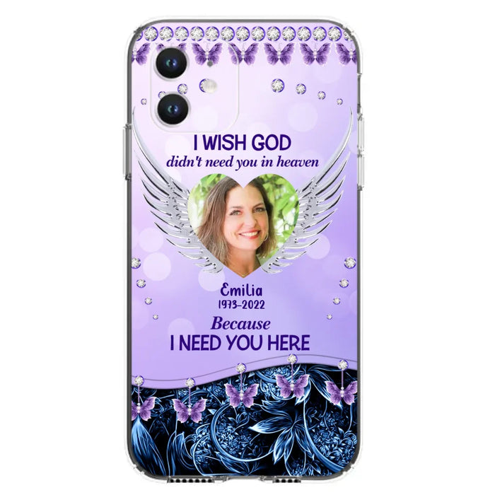 Custom Personalized Memorial Phone Case For iPhone/ Samsung - Upload Photo - Memorial Gift Idea - I Wish God Didn't Need You In Heaven Because I Need You Here