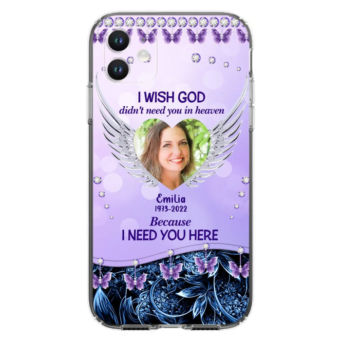 Custom Personalized Memorial Phone Case For iPhone/ Samsung - Upload Photo - Memorial Gift Idea - I Wish God Didn't Need You In Heaven Because I Need You Here