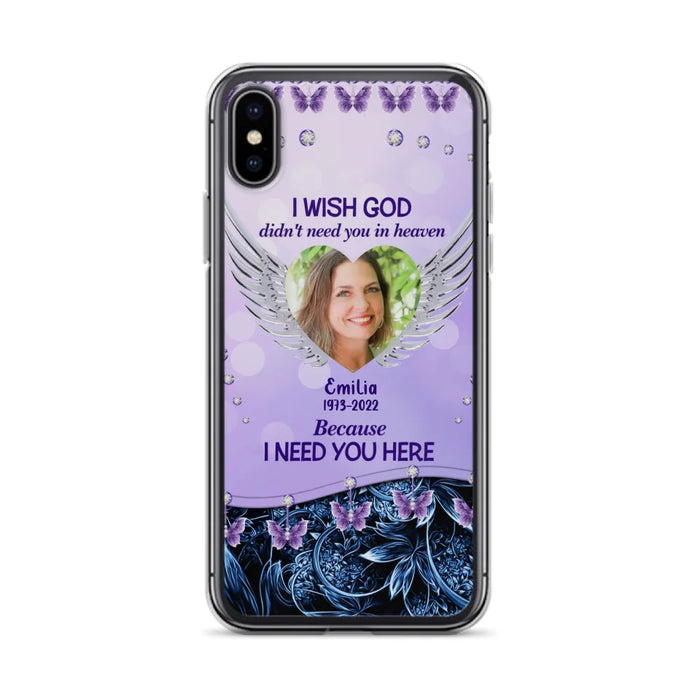 Custom Personalized Memorial Phone Case For iPhone/ Samsung - Upload Photo - Memorial Gift Idea - I Wish God Didn't Need You In Heaven Because I Need You Here