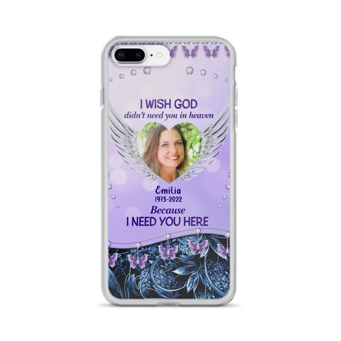 Custom Personalized Memorial Phone Case For iPhone/ Samsung - Upload Photo - Memorial Gift Idea - I Wish God Didn't Need You In Heaven Because I Need You Here