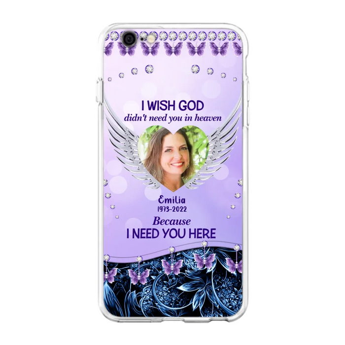 Custom Personalized Memorial Phone Case For iPhone/ Samsung - Upload Photo - Memorial Gift Idea - I Wish God Didn't Need You In Heaven Because I Need You Here