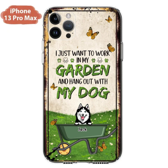 Custom Personalized Dog Phone Case For iPhone And Samsung- Gift Idea For Dog Lover - Up to 6 Dogs - I Just Want To Work In My Garden And Hang Out With My Dogs