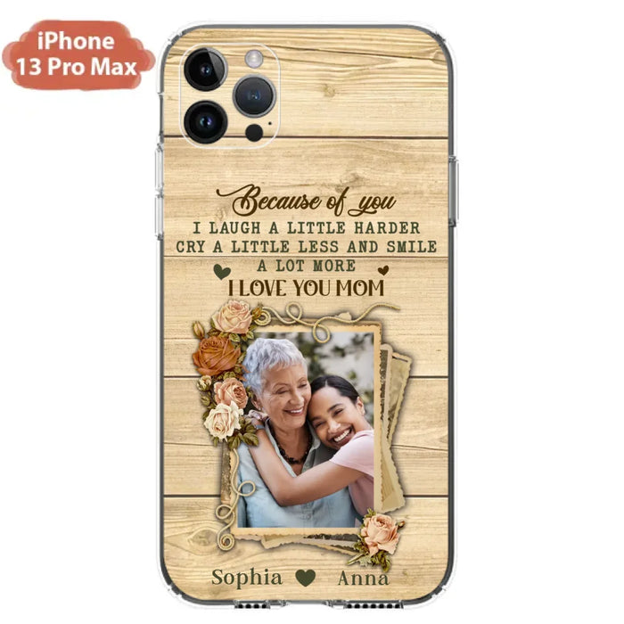 Custom Personalized Mother Phone Case - Upload Photo - Gift Idea For Mom/Daughter - Because Of You I Laugh A Little Harder Cry A Little Less - Case For iPhone/Samsung