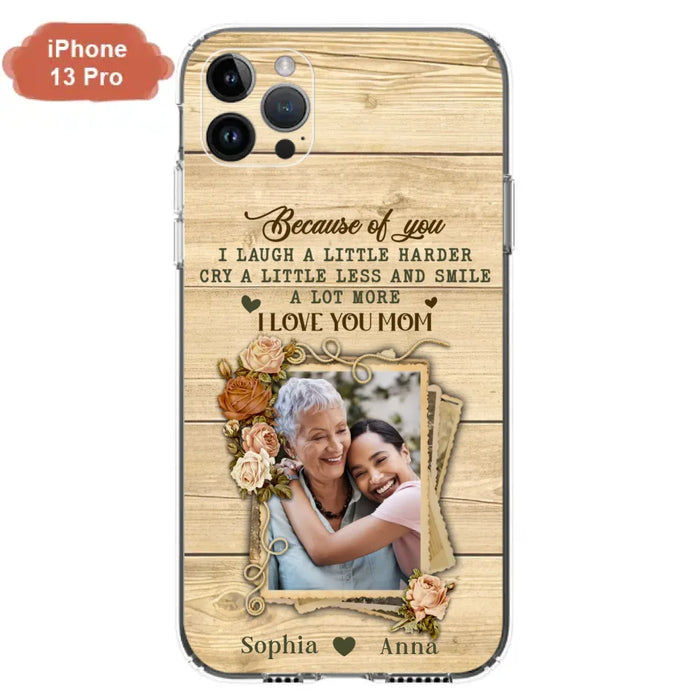 Custom Personalized Mother Phone Case - Upload Photo - Gift Idea For Mom/Daughter - Because Of You I Laugh A Little Harder Cry A Little Less - Case For iPhone/Samsung