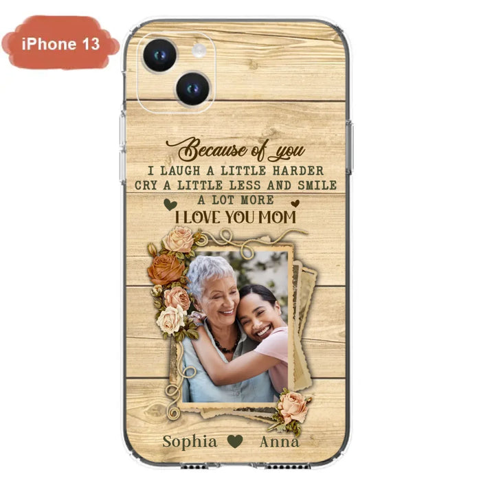 Custom Personalized Mother Phone Case - Upload Photo - Gift Idea For Mom/Daughter - Because Of You I Laugh A Little Harder Cry A Little Less - Case For iPhone/Samsung