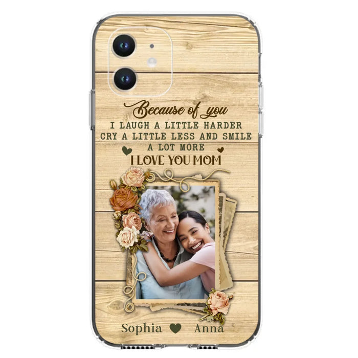 Custom Personalized Mother Phone Case - Upload Photo - Gift Idea For Mom/Daughter - Because Of You I Laugh A Little Harder Cry A Little Less - Case For iPhone/Samsung