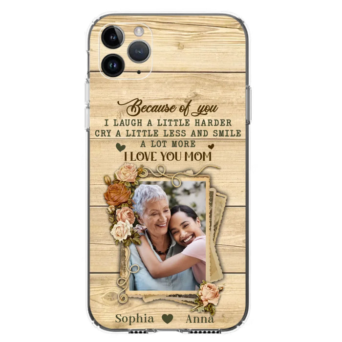 Custom Personalized Mother Phone Case - Upload Photo - Gift Idea For Mom/Daughter - Because Of You I Laugh A Little Harder Cry A Little Less - Case For iPhone/Samsung