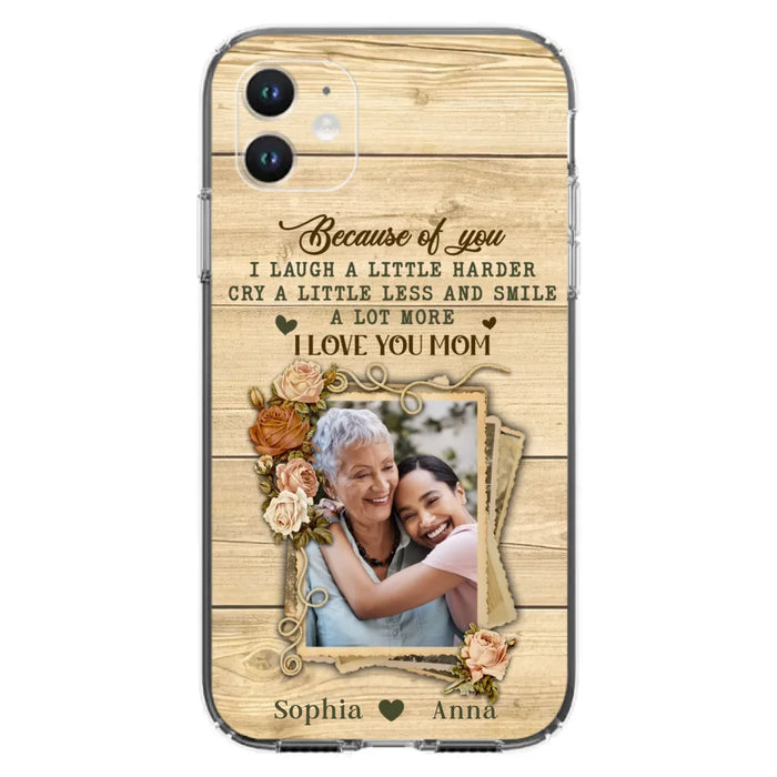 Custom Personalized Mother Phone Case - Upload Photo - Gift Idea For Mom/Daughter - Because Of You I Laugh A Little Harder Cry A Little Less - Case For iPhone/Samsung