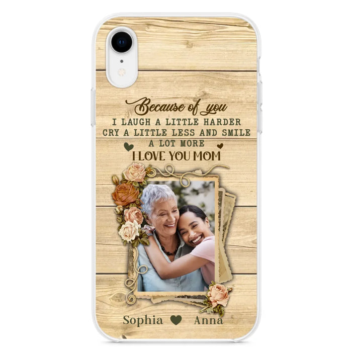 Custom Personalized Mother Phone Case - Upload Photo - Gift Idea For Mom/Daughter - Because Of You I Laugh A Little Harder Cry A Little Less - Case For iPhone/Samsung