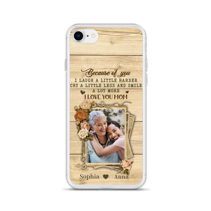 Custom Personalized Mother Phone Case - Upload Photo - Gift Idea For Mom/Daughter - Because Of You I Laugh A Little Harder Cry A Little Less - Case For iPhone/Samsung