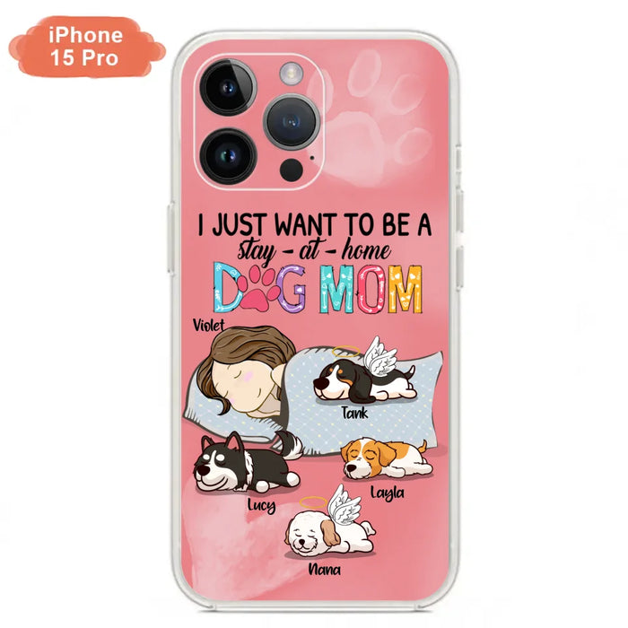 Custom Personalized Dog Mom Phone Case - Upto 4 Dogs - Best Gift For Dog Lover - I Just Want To Be A Stay At Home Dog Mom - Case For iPhone And Samsung