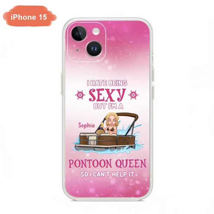 Custom Personalized Pontoon Queen Phone Case - Gift Idea For Pontoon Lover - I Hate Being Sexy But I'm A Pontoon Queen So I Can't Help It - Case For iPhone And Samsung