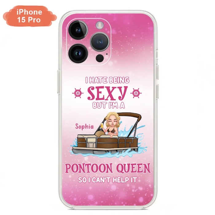 Custom Personalized Pontoon Queen Phone Case - Gift Idea For Pontoon Lover - I Hate Being Sexy But I'm A Pontoon Queen So I Can't Help It - Case For iPhone And Samsung