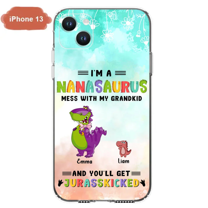 Custom Personalized Grandma Dinosaur Phone Case - Gift For Grandma With Up To 6 Grandkids Dinosaurs - I'm A Nanasaurus Mess With My Grandkids And You'll Get Jurasskicked - Cases For iPhone And Samsung