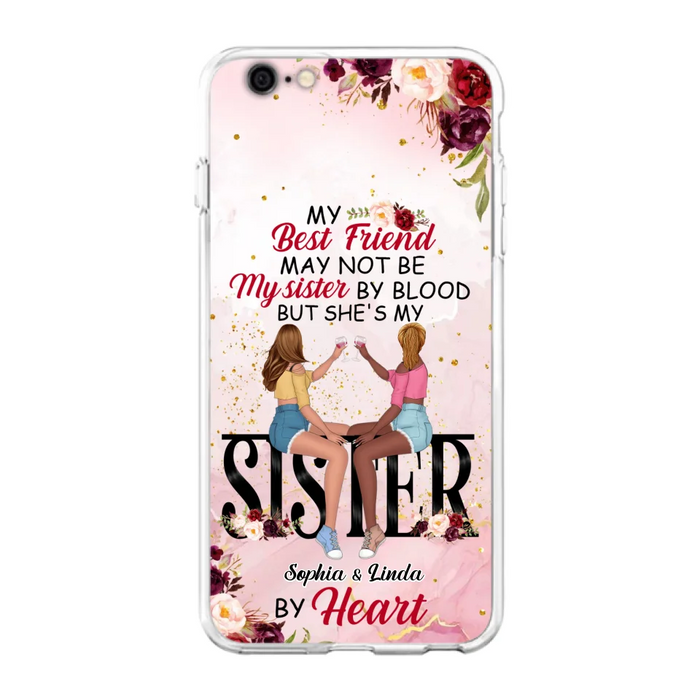 Custom Personalized Besties Phone Case - Gifts Idea For Best Friends - My Best Friend May Not Be My Sisters By Blood But She's My Sister By Heart - Cases For iPhone & Samsung