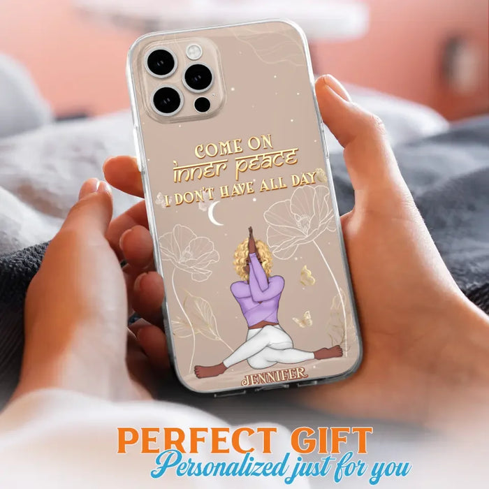 Custom Personalized Yoga Girl Phone Case - Gift Idea For Yoga Lovers - Come On Inner Peace I Don't Have All Day - Case For iPhone & Samsung