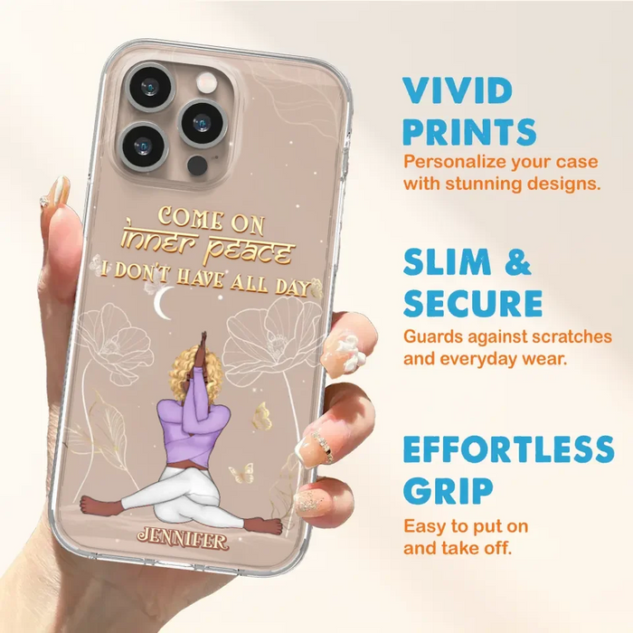 Custom Personalized Yoga Girl Phone Case - Gift Idea For Yoga Lovers - Come On Inner Peace I Don't Have All Day - Case For iPhone & Samsung