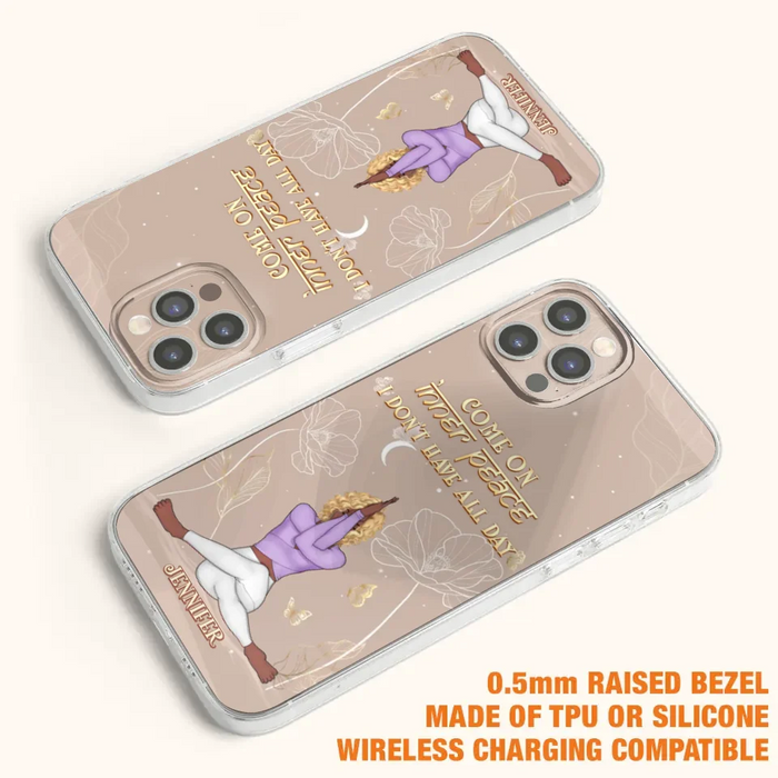 Custom Personalized Yoga Girl Phone Case - Gift Idea For Yoga Lovers - Come On Inner Peace I Don't Have All Day - Case For iPhone & Samsung