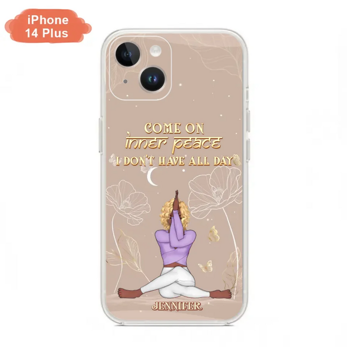 Custom Personalized Yoga Girl Phone Case - Gift Idea For Yoga Lovers - Come On Inner Peace I Don't Have All Day - Case For iPhone & Samsung