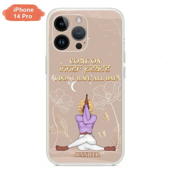 Custom Personalized Yoga Girl Phone Case - Gift Idea For Yoga Lovers - Come On Inner Peace I Don't Have All Day - Case For iPhone & Samsung