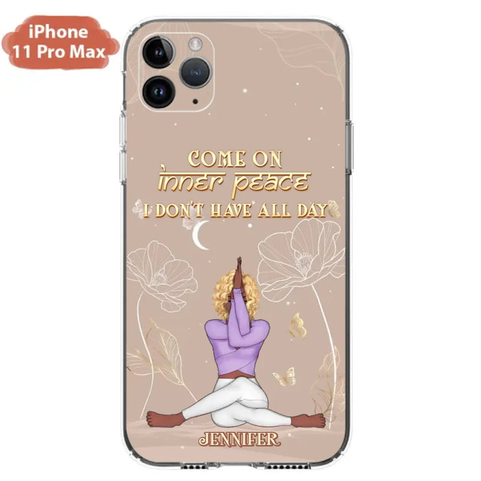 Custom Personalized Yoga Girl Phone Case - Gift Idea For Yoga Lovers - Come On Inner Peace I Don't Have All Day - Case For iPhone & Samsung