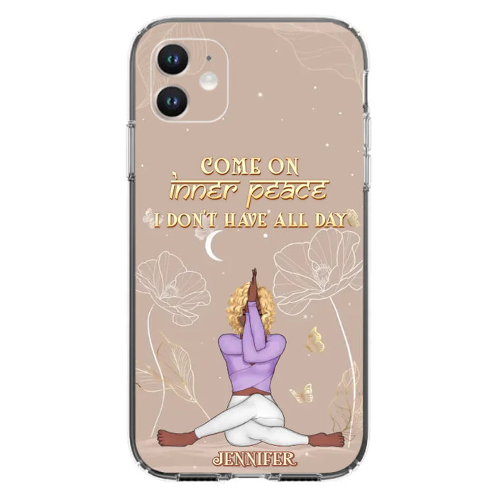 Custom Personalized Yoga Girl Phone Case - Gift Idea For Yoga Lovers - Come On Inner Peace I Don't Have All Day - Case For iPhone & Samsung